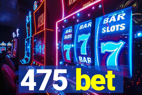 475 bet